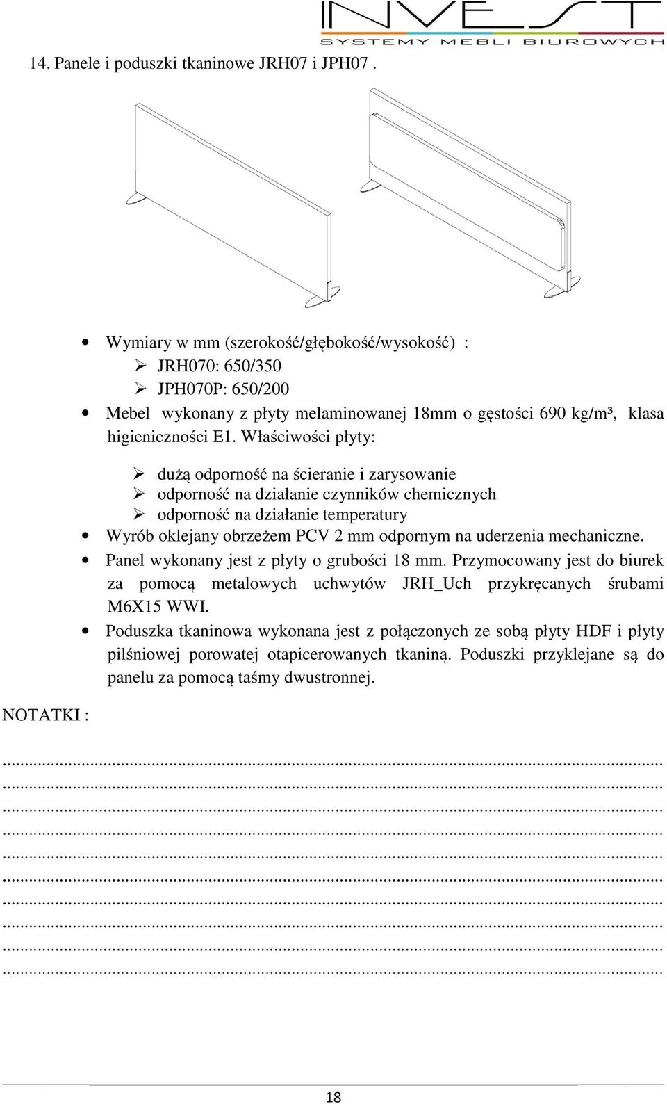 higieniczności E1. Właściwości płyty: Wyrób oklejany obrzeżem PCV 2 mm odpornym na uderzenia mechaniczne. Panel wykonany jest z płyty o grubości 18 mm.