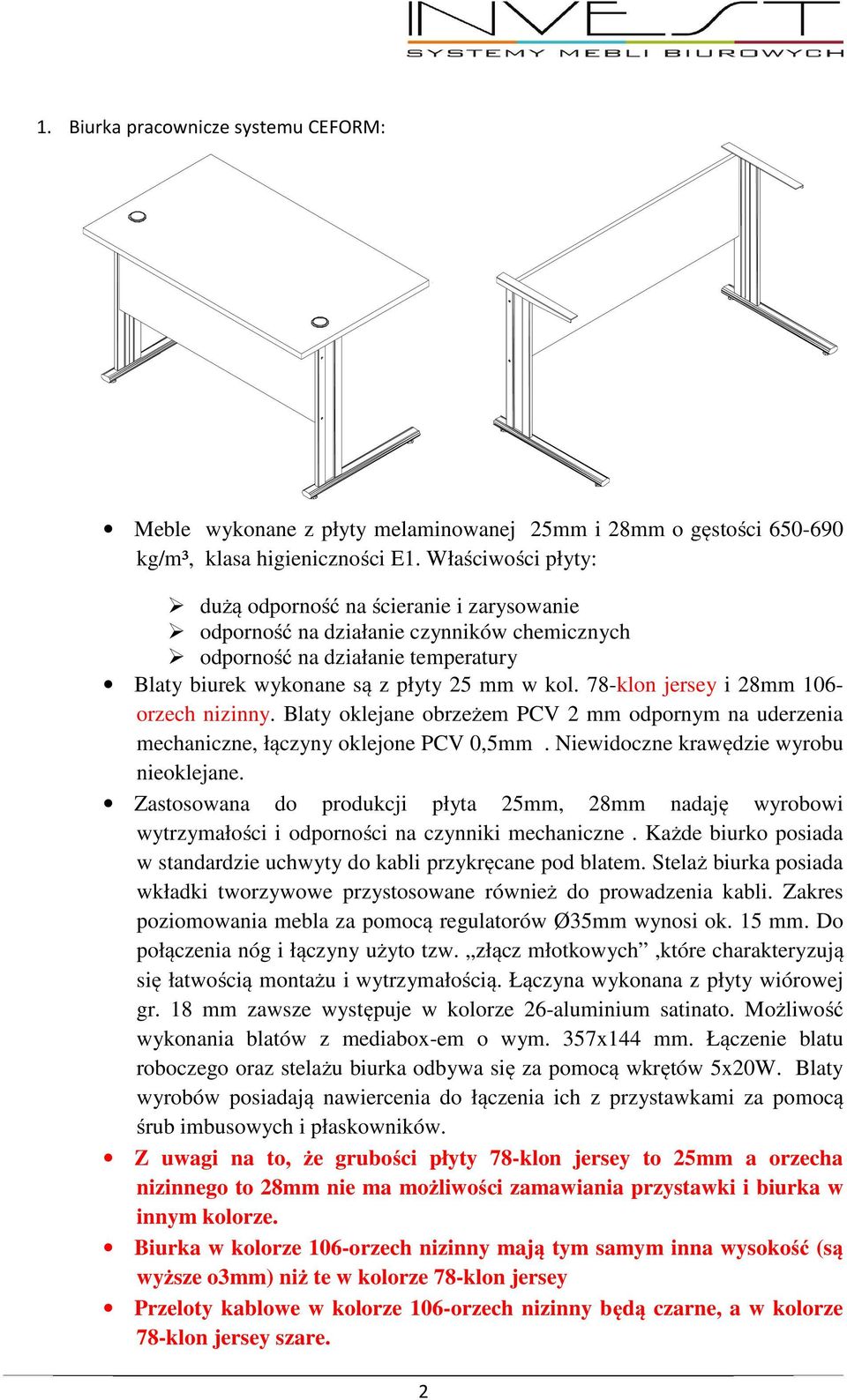 Blaty oklejane obrzeżem PCV 2 mm odpornym na uderzenia mechaniczne, łączyny oklejone PCV 0,5mm. Niewidoczne krawędzie wyrobu nieoklejane.