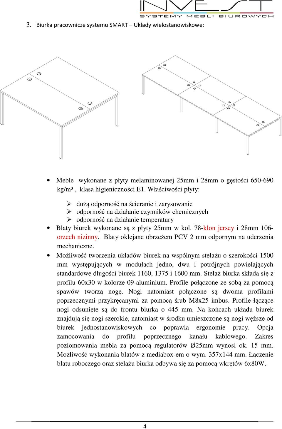 Możliwość tworzenia układów biurek na wspólnym stelażu o szerokości 1500 mm występujących w modułach jedno, dwu i potrójnych powielających standardowe długości biurek 1160, 1375 i 1600 mm.