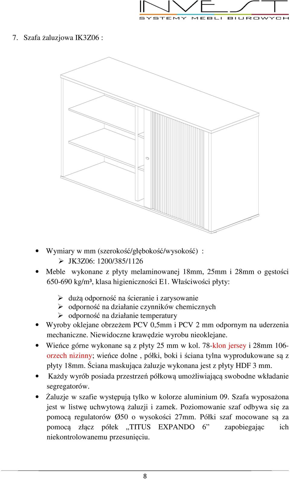 78-klon jersey i 28mm 106- orzech nizinny; wieńce dolne, półki, boki i ściana tylna wyprodukowane są z płyty 18mm. Ściana maskująca żaluzje wykonana jest z płyty HDF 3 mm.