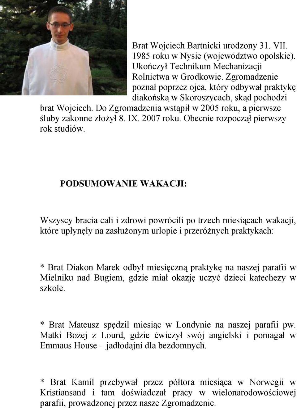 Obecnie rozpoczął pierwszy rok studiów.