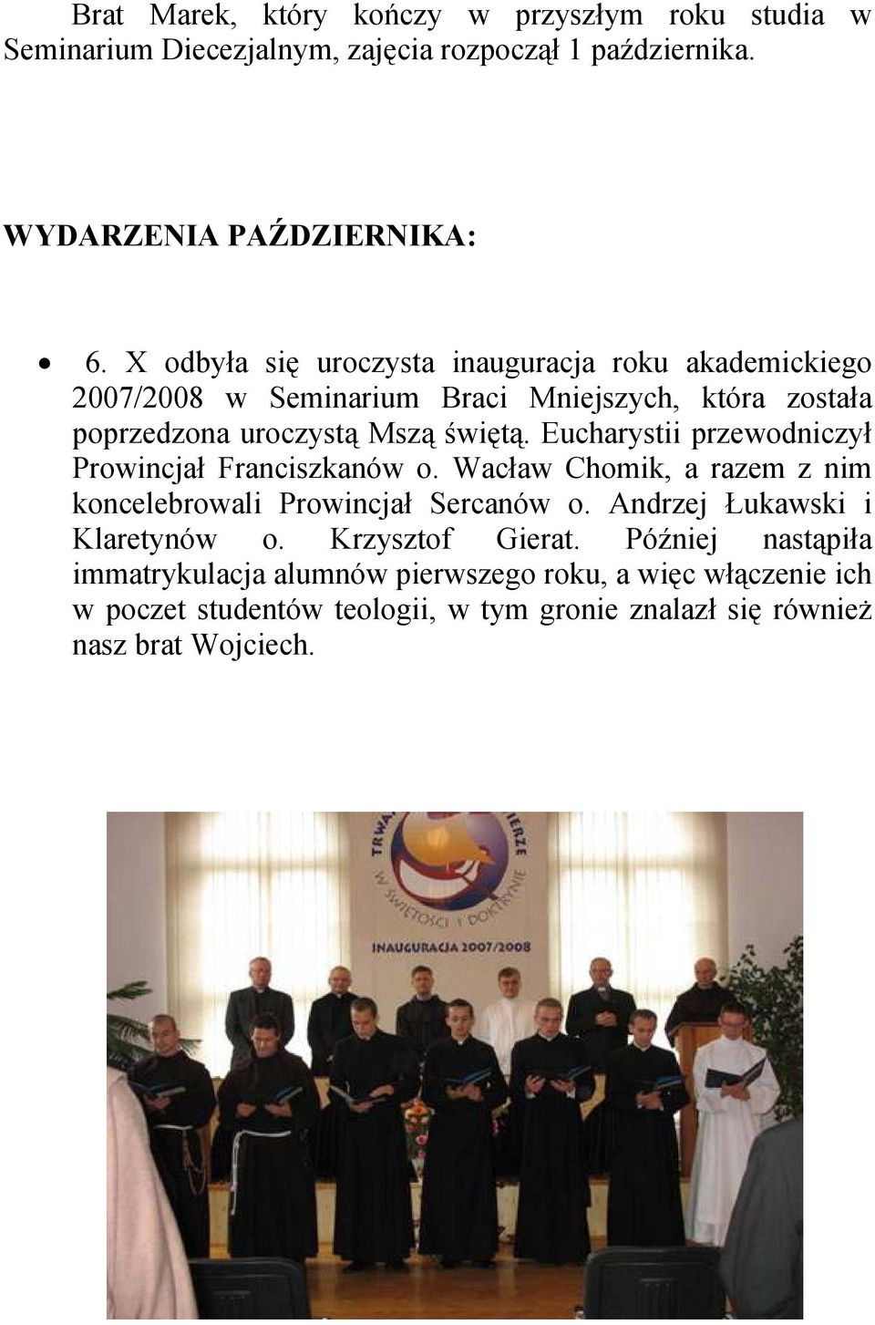 Eucharystii przewodniczył Prowincjał Franciszkanów o. Wacław Chomik, a razem z nim koncelebrowali Prowincjał Sercanów o. Andrzej Łukawski i Klaretynów o.