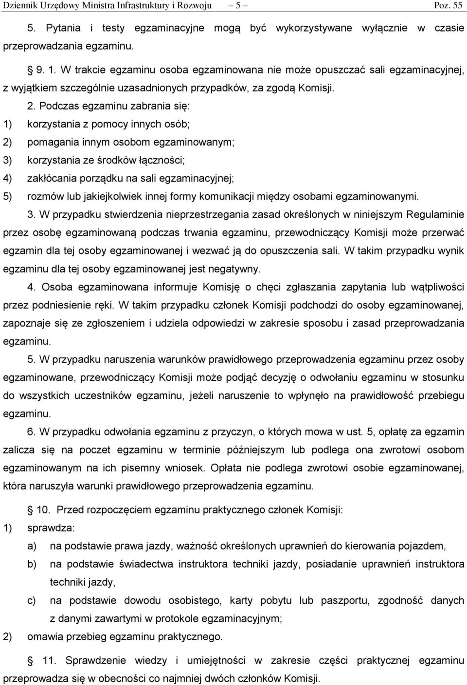 Podczas egzaminu zabrania się: 1) korzystania z pomocy innych osób; 2) pomagania innym osobom egzaminowanym; 3) korzystania ze środków łączności; 4) zakłócania porządku na sali egzaminacyjnej; 5)