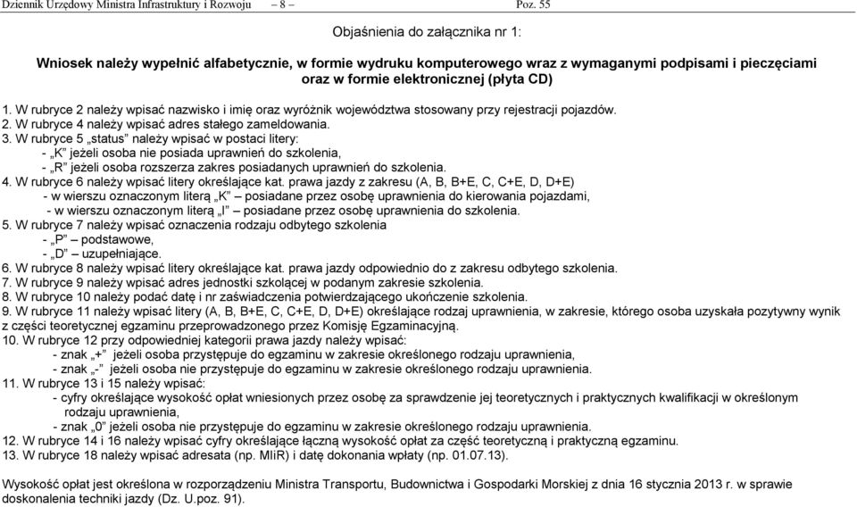 W rubryce 2 należy wpisać nazwisko i imię oraz wyróżnik województwa stosowany przy rejestracji pojazdów. 2. W rubryce 4 należy wpisać adres stałego zameldowania. 3.