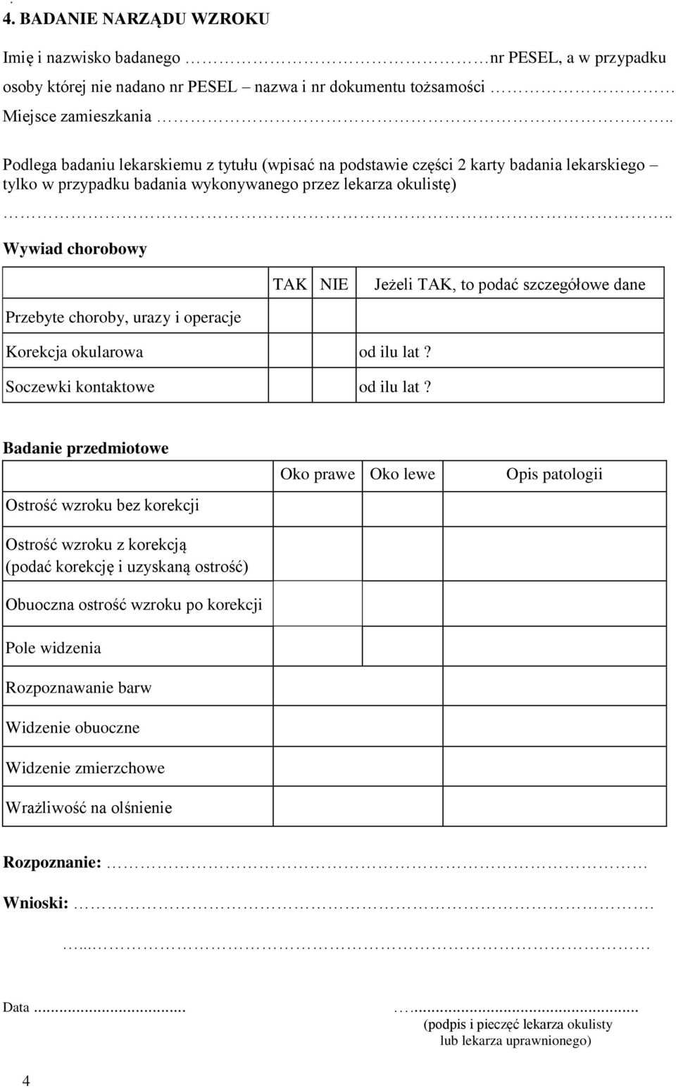 . Wywiad chorobowy TAK NIE Jeżeli TAK, to podać szczegółowe dane Przebyte choroby, urazy i operacje Korekcja okularowa od ilu lat? Soczewki kontaktowe od ilu lat?