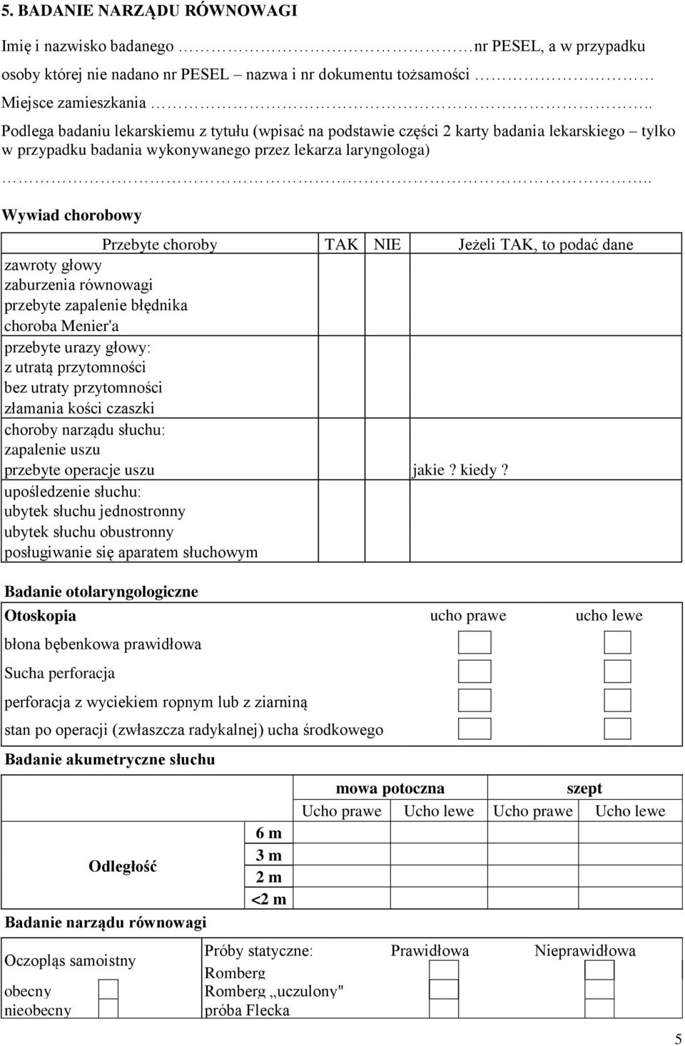 . Wywiad chorobowy Przebyte choroby TAK NIE Jeżeli TAK, to podać dane zawroty głowy zaburzenia równowagi przebyte zapalenie błędnika choroba Menier'a przebyte urazy głowy: z utratą przytomności bez