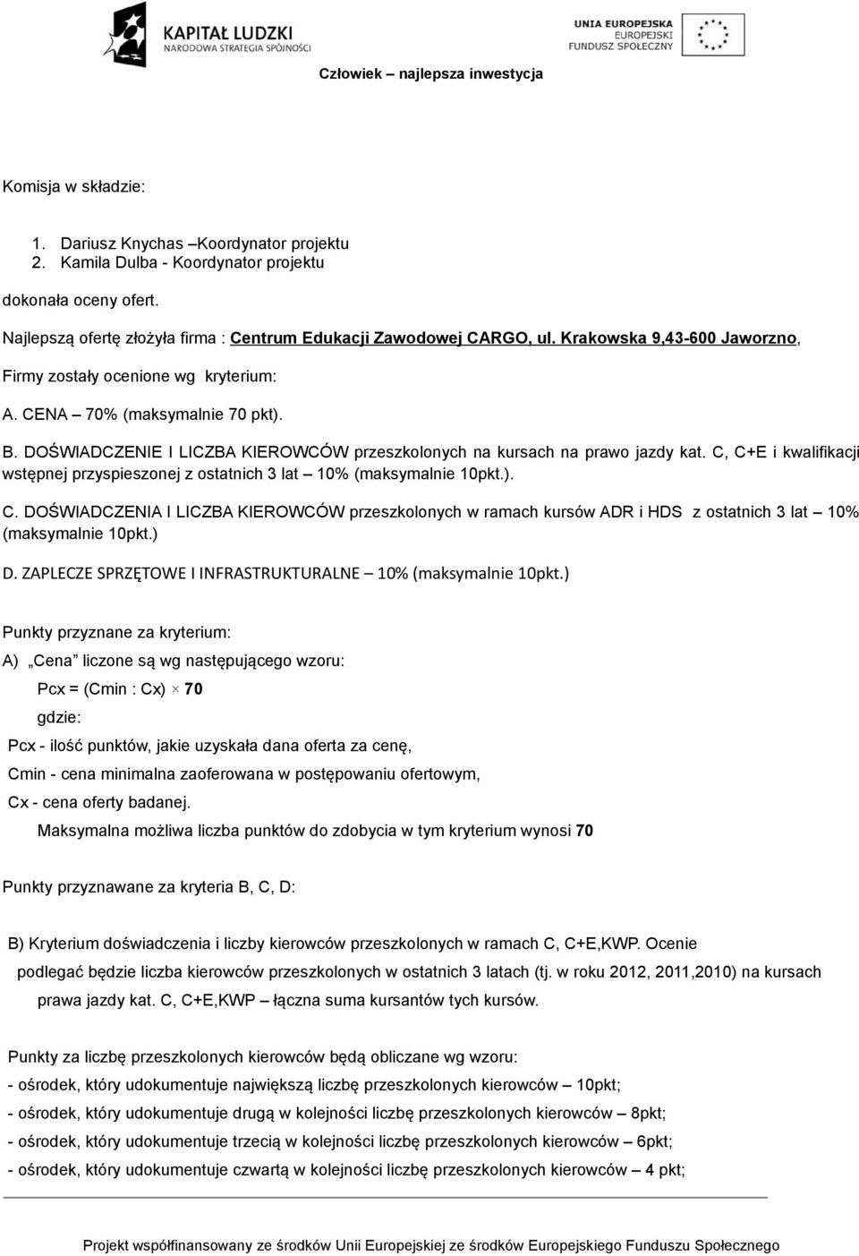 C, C+E i kwalifikacji wstępnej przyspieszonej z ostatnich 3 lat 10% (maksymalnie 10pkt.). C. DOŚWIADCZENIA I LICZBA KIEROWCÓW przeszkolonych w ramach kursów ADR i HDS z ostatnich 3 lat 10% (maksymalnie 10pkt.