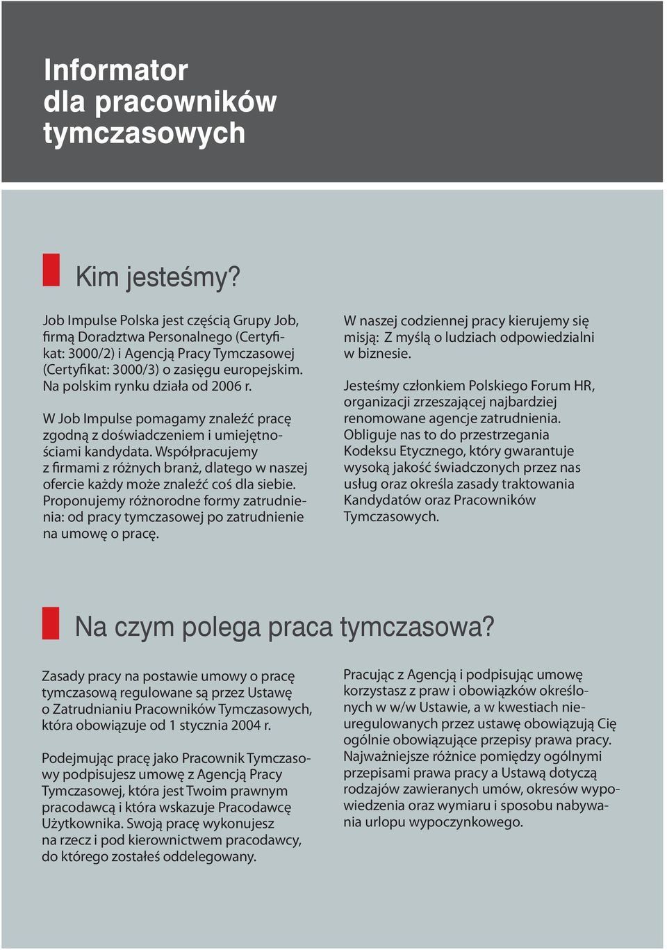 Współpracujemy z firmami z różnych branż, dlatego w naszej ofercie każdy może znaleźć coś dla siebie. Proponujemy różnorodne formy zatrudnienia: od pracy tymczasowej po zatrudnienie na umowę o pracę.