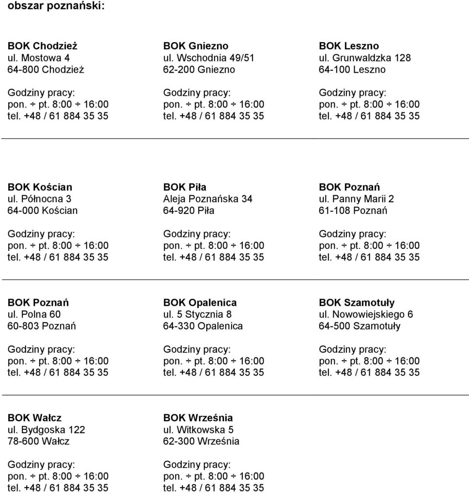 Północna 3 64-000 Kościan BOK Piła Aleja Poznańska 34 64-920 Piła BOK Poznań ul. Panny Marii 2 61-108 Poznań BOK Poznań ul.