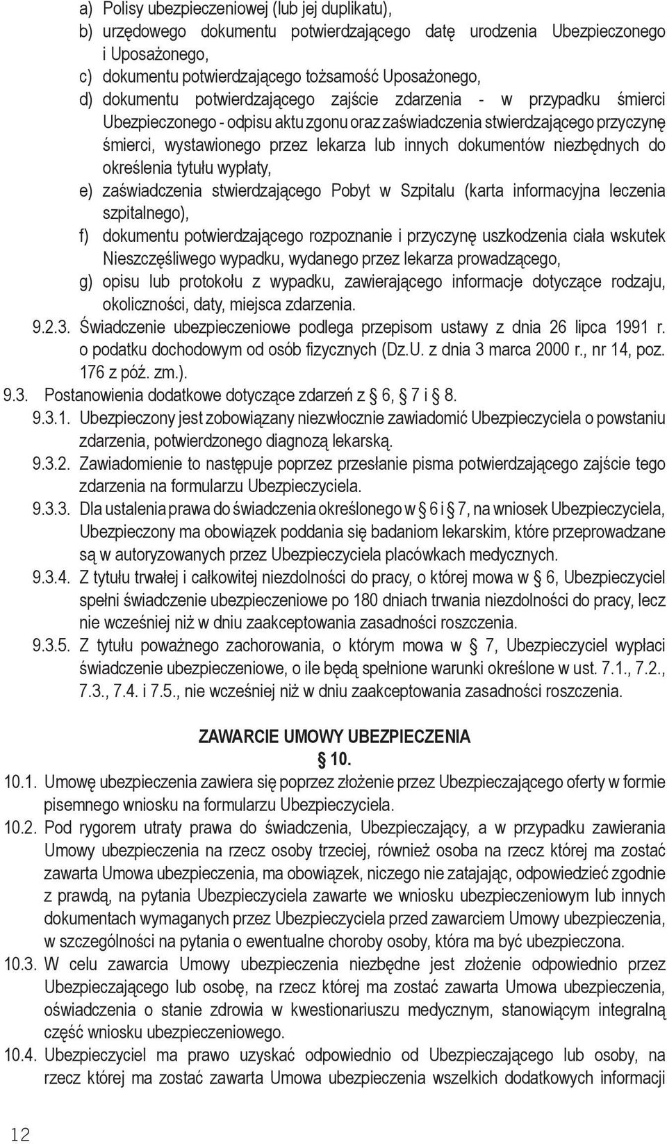 niezbędnych do określenia tytułu wypłaty, e) zaświadczenia stwierdzającego Pobyt w Szpitalu (karta informacyjna leczenia szpitalnego), f) dokumentu potwierdzającego rozpoznanie i przyczynę