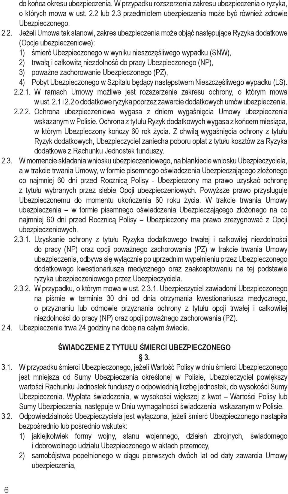 śmierć Ubezpieczonego w wyniku nieszczęśliwego wypadku (SNW), 2) trwałą i całkowitą niezdolność do pracy Ubezpieczonego (NP), 3) poważne zachorowanie Ubezpieczonego (PZ), 4) Pobyt Ubezpieczonego w