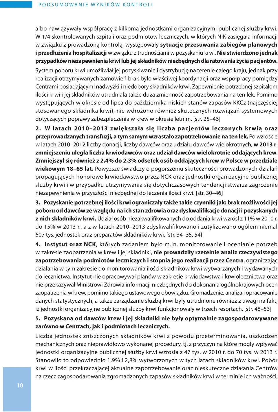 hospitalizacji w związku z trudnościami w pozyskaniu krwi. Nie stwierdzono jednak przypadków niezapewnienia krwi lub jej składników niezbędnych dla ratowania życia pacjentów.