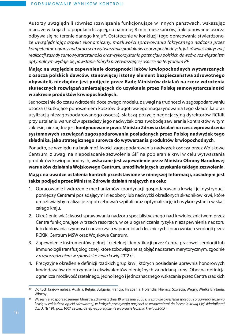 Ostatecznie w konkluzji tego opracowania stwierdzono, że uwzględniając aspekt ekonomiczny, możliwości sprawowania faktycznego nadzoru przez kompetentne ograny nad procesem wytwarzania produktów