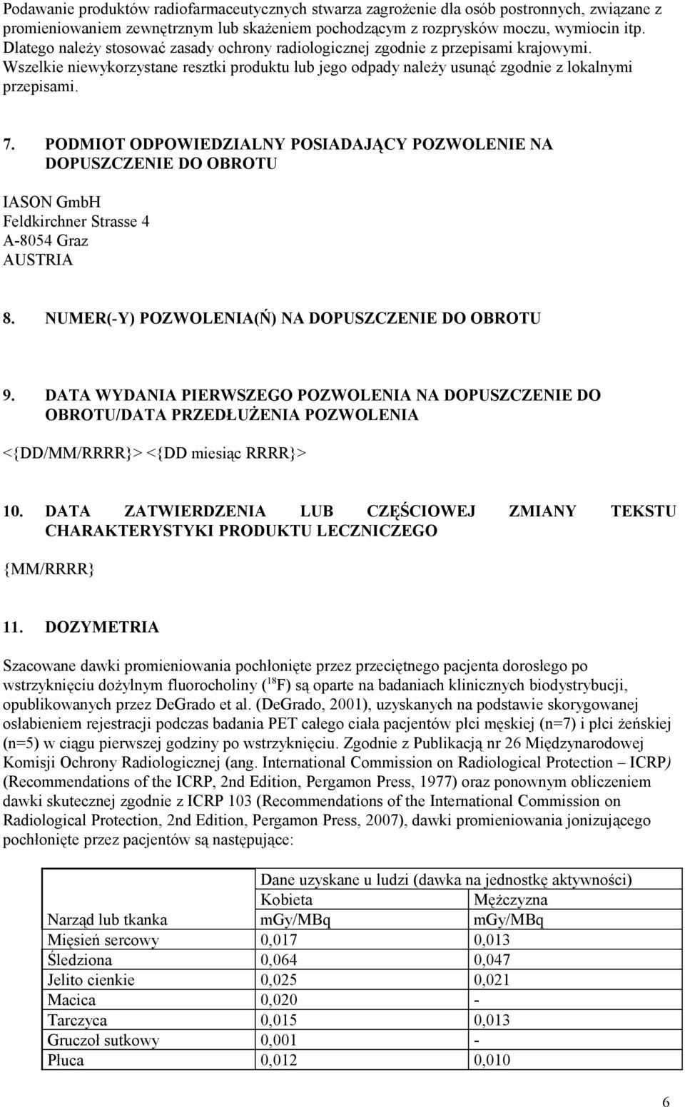 PODMIOT ODPOWIEDZIALNY POSIADAJĄCY POZWOLENIE NA DOPUSZCZENIE DO OBROTU IASON GmbH Feldkirchner Strasse 4 A-8054 Graz AUSTRIA 8. NUMER(-Y) POZWOLENIA(Ń) NA DOPUSZCZENIE DO OBROTU 9.