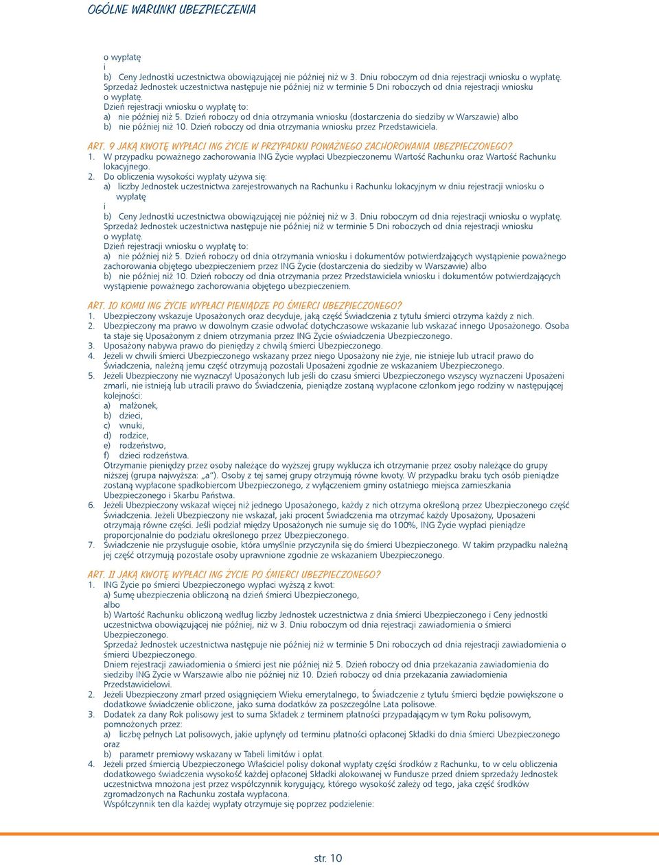 Dzień roboczy od dnia otrzymania wniosku (dostarczenia do siedziby w Warszawie) albo b) nie później niż 10. Dzień roboczy od dnia otrzymania wniosku przez Przedstawiciela. ART.
