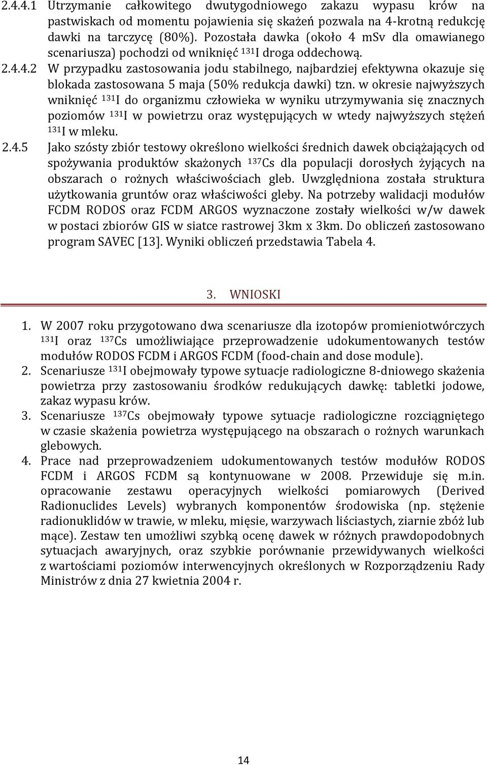 w okresie najwyższych wniknięć 131 I do organizmu człowieka w wyniku utrzymywania się znacznych poziomów 131 I w powietrzu oraz występujących w wtedy najwyższych stężeń 131 I w mleku. 2.4.