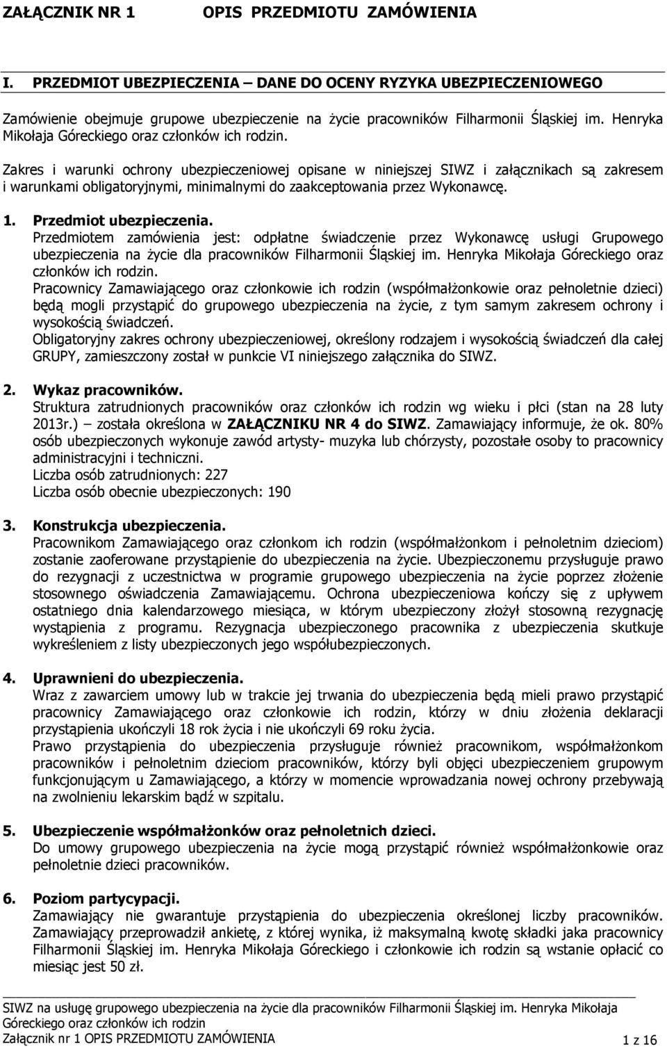 Przedmiot ubezpieczenia. Przedmiotem zamówienia jest: odpłatne świadczenie przez Wykonawcę usługi Grupowego ubezpieczenia na Ŝycie dla pracowników Filharmonii Śląskiej im.
