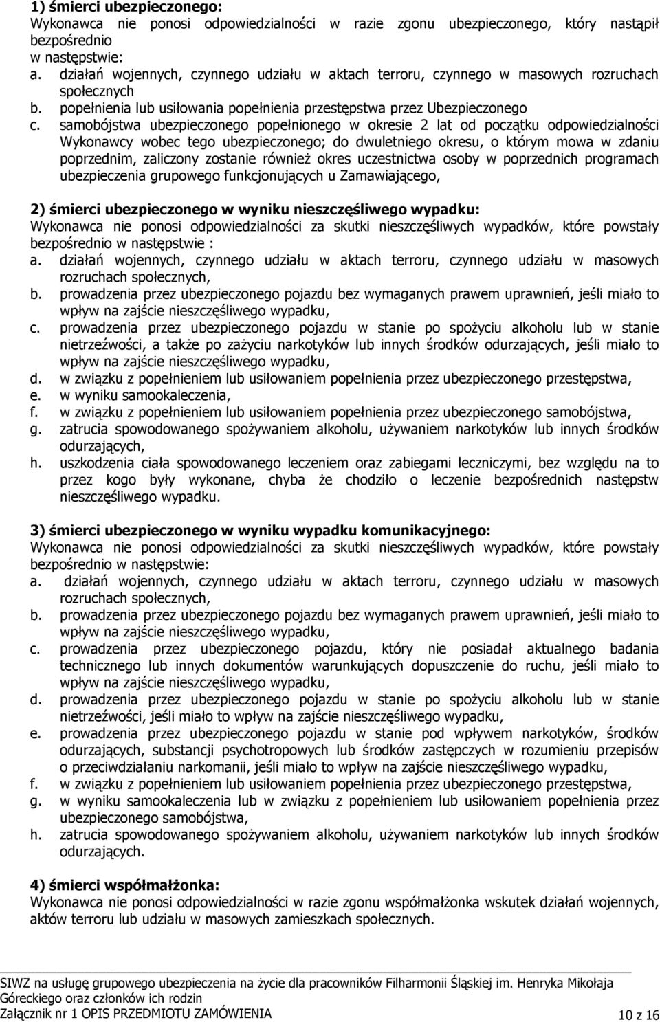 samobójstwa ubezpieczonego popełnionego w okresie 2 lat od początku odpowiedzialności Wykonawcy wobec tego ubezpieczonego; do dwuletniego okresu, o którym mowa w zdaniu poprzednim, zaliczony zostanie