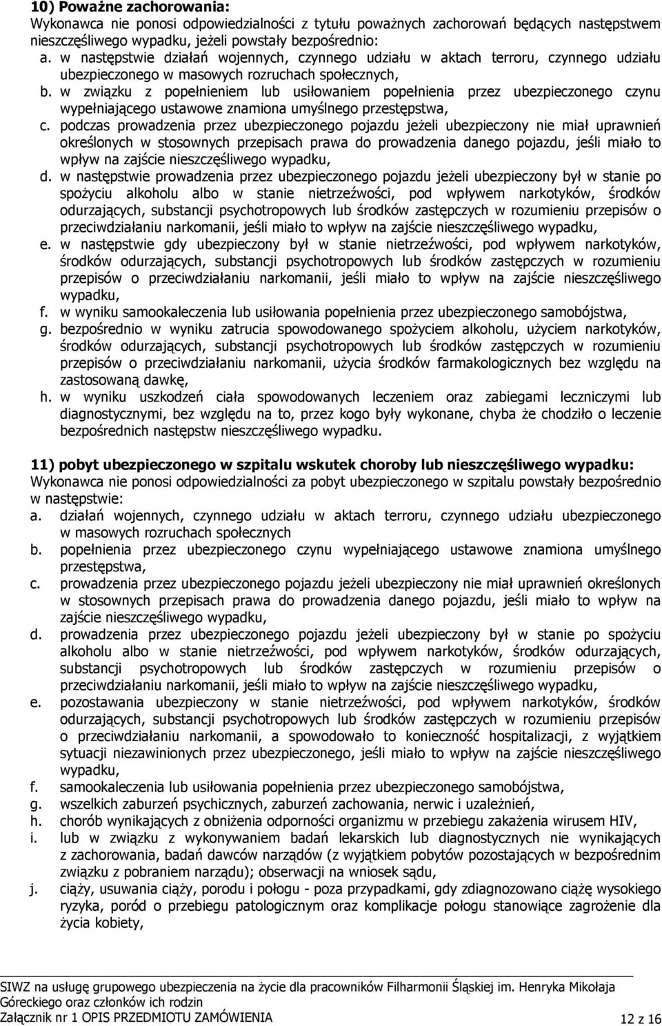 w związku z popełnieniem lub usiłowaniem popełnienia przez ubezpieczonego czynu wypełniającego ustawowe znamiona umyślnego przestępstwa, c.