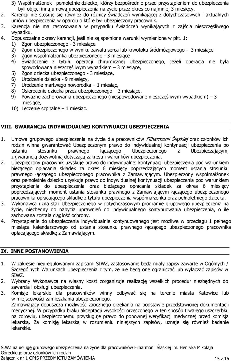 Karencja nie ma zastosowania w przypadku świadczeń wynikających z zajścia nieszczęśliwego wypadku. 4. Dopuszczalne okresy karencji, jeśli nie są spełnione warunki wymienione w pkt.