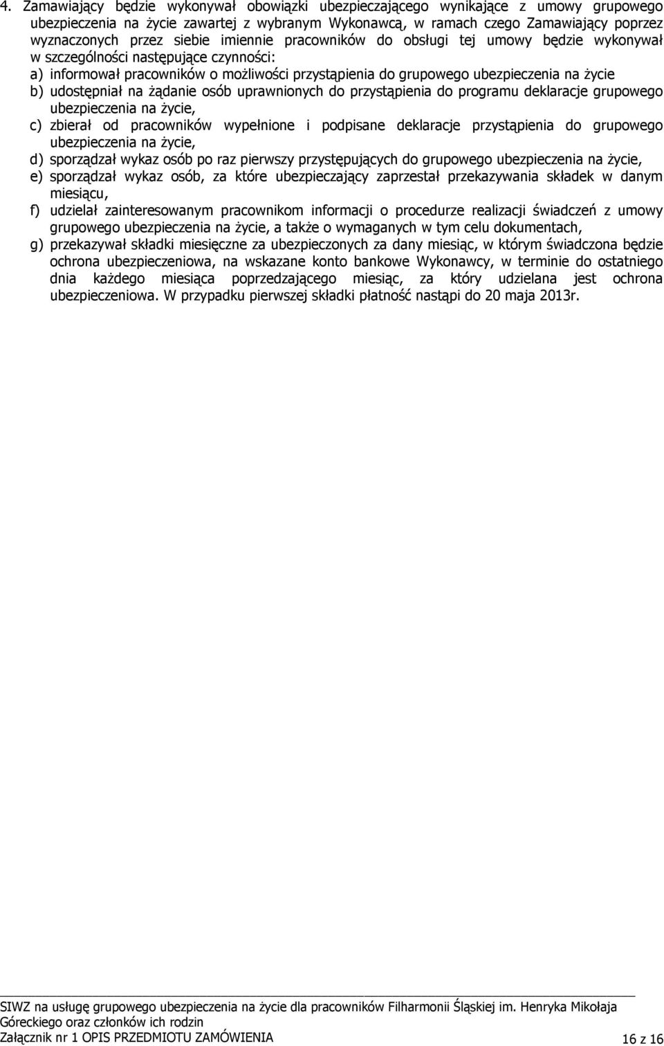 udostępniał na Ŝądanie osób uprawnionych do przystąpienia do programu deklaracje grupowego ubezpieczenia na Ŝycie, c) zbierał od pracowników wypełnione i podpisane deklaracje przystąpienia do