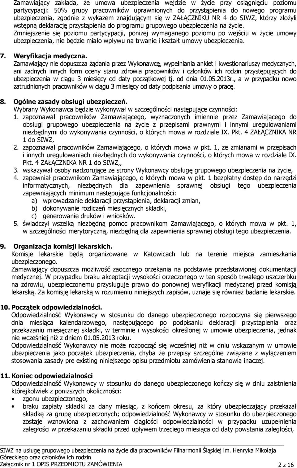 Zmniejszenie się poziomu partycypacji, poniŝej wymaganego poziomu po wejściu w Ŝycie umowy ubezpieczenia, nie będzie miało wpływu na trwanie i kształt umowy ubezpieczenia. 7. Weryfikacja medyczna.