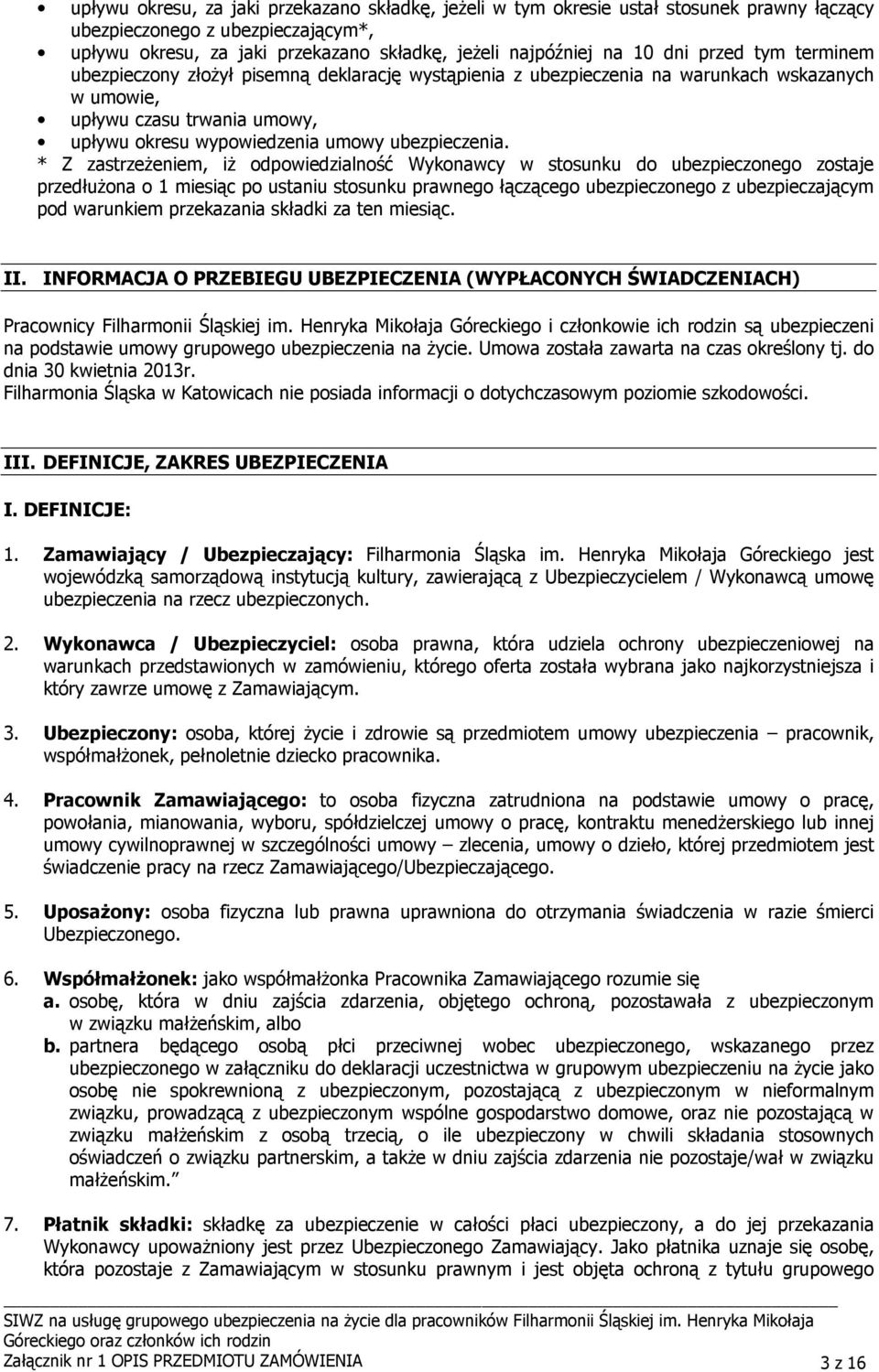 * Z zastrzeŝeniem, iŝ odpowiedzialność Wykonawcy w stosunku do ubezpieczonego zostaje przedłuŝona o 1 miesiąc po ustaniu stosunku prawnego łączącego ubezpieczonego z ubezpieczającym pod warunkiem