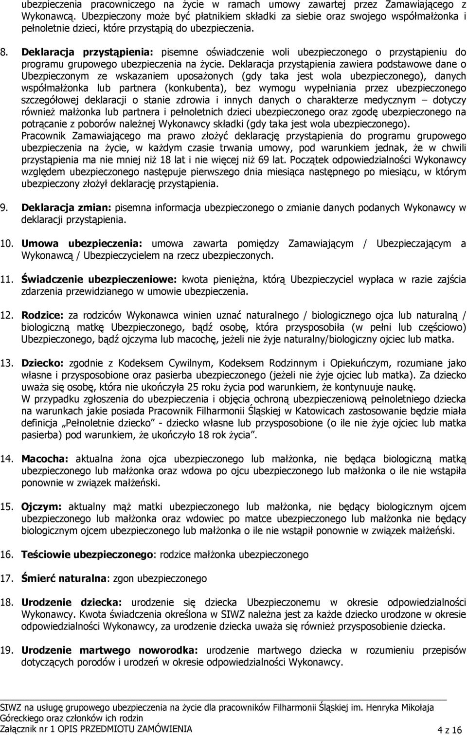 Deklaracja przystąpienia: pisemne oświadczenie woli ubezpieczonego o przystąpieniu do programu grupowego ubezpieczenia na Ŝycie.
