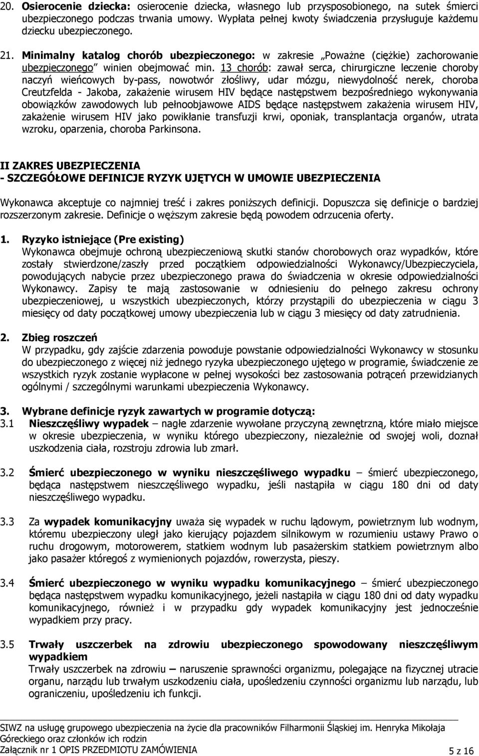 13 chorób: zawał serca, chirurgiczne leczenie choroby naczyń wieńcowych by-pass, nowotwór złośliwy, udar mózgu, niewydolność nerek, choroba Creutzfelda - Jakoba, zakaŝenie wirusem HIV będące