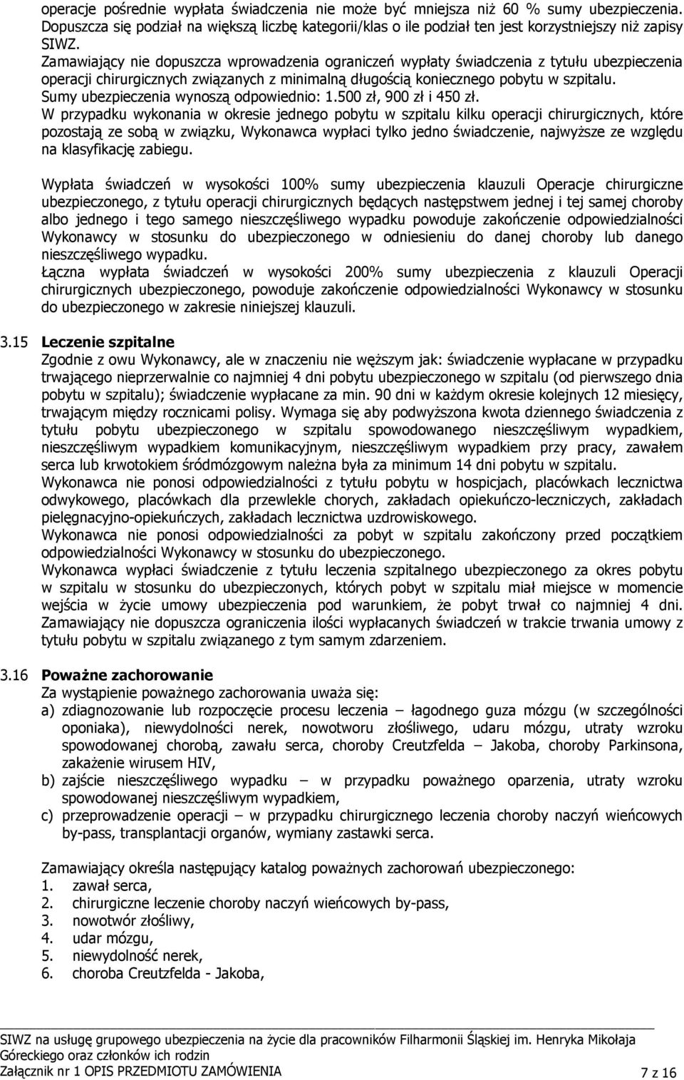Sumy ubezpieczenia wynoszą odpowiednio: 1.500 zł, 900 zł i 450 zł.