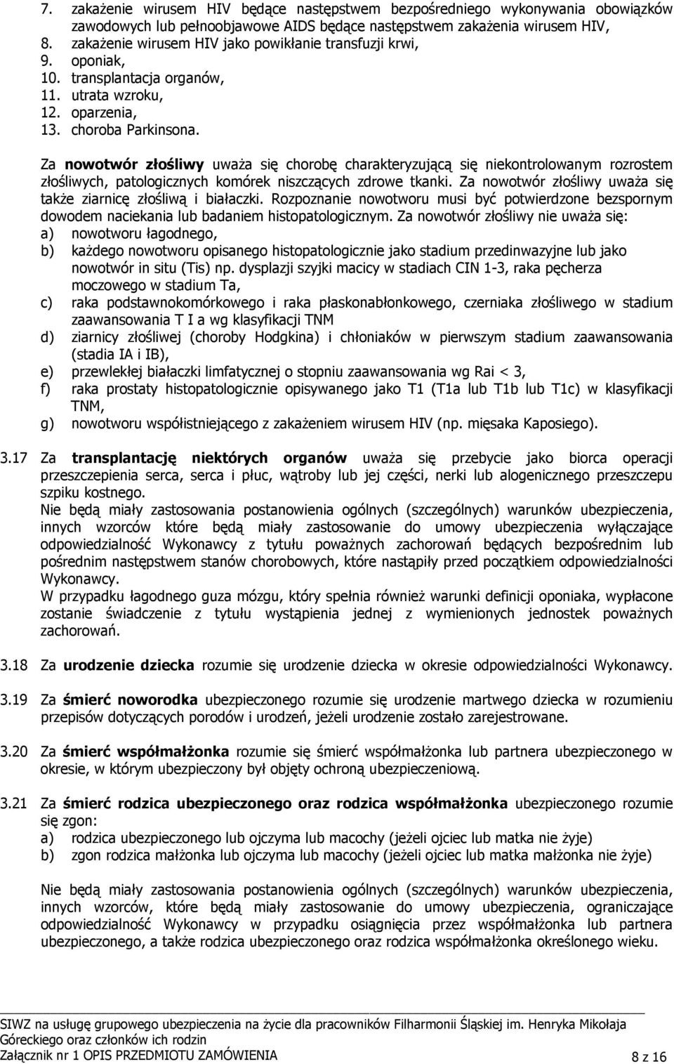 Za nowotwór złośliwy uwaŝa się chorobę charakteryzującą się niekontrolowanym rozrostem złośliwych, patologicznych komórek niszczących zdrowe tkanki.