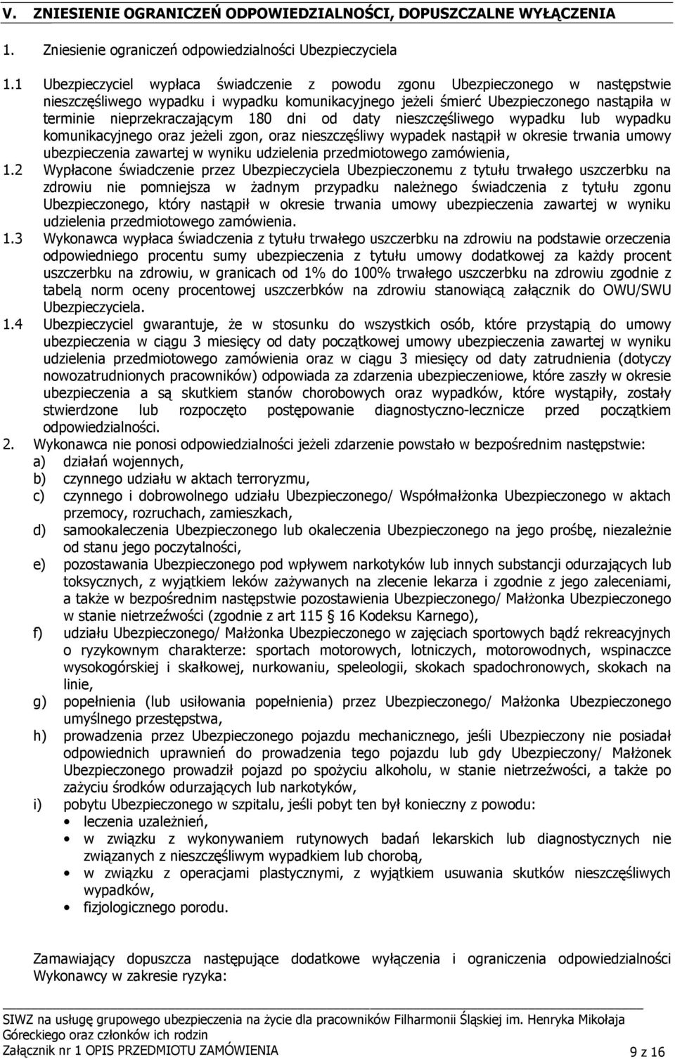 180 dni od daty nieszczęśliwego wypadku lub wypadku komunikacyjnego oraz jeŝeli zgon, oraz nieszczęśliwy wypadek nastąpił w okresie trwania umowy ubezpieczenia zawartej w wyniku udzielenia