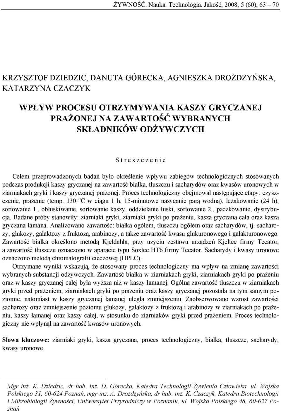ODŻYWCZYCH S t r e s z c z e n i e Celem przeprowadzonych badań było określenie wpływu zabiegów technologicznych stosowanych podczas produkcji kaszy gryczanej na zawartość białka, tłuszczu i