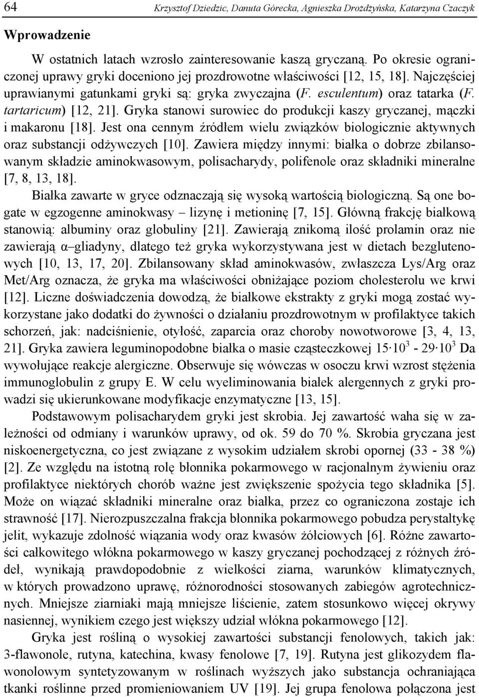tartaricum) [12, 21]. Gryka stanowi surowiec do produkcji kaszy gryczanej, mączki i makaronu [18]. Jest ona cennym źródłem wielu związków biologicznie aktywnych oraz substancji odżywczych [10].