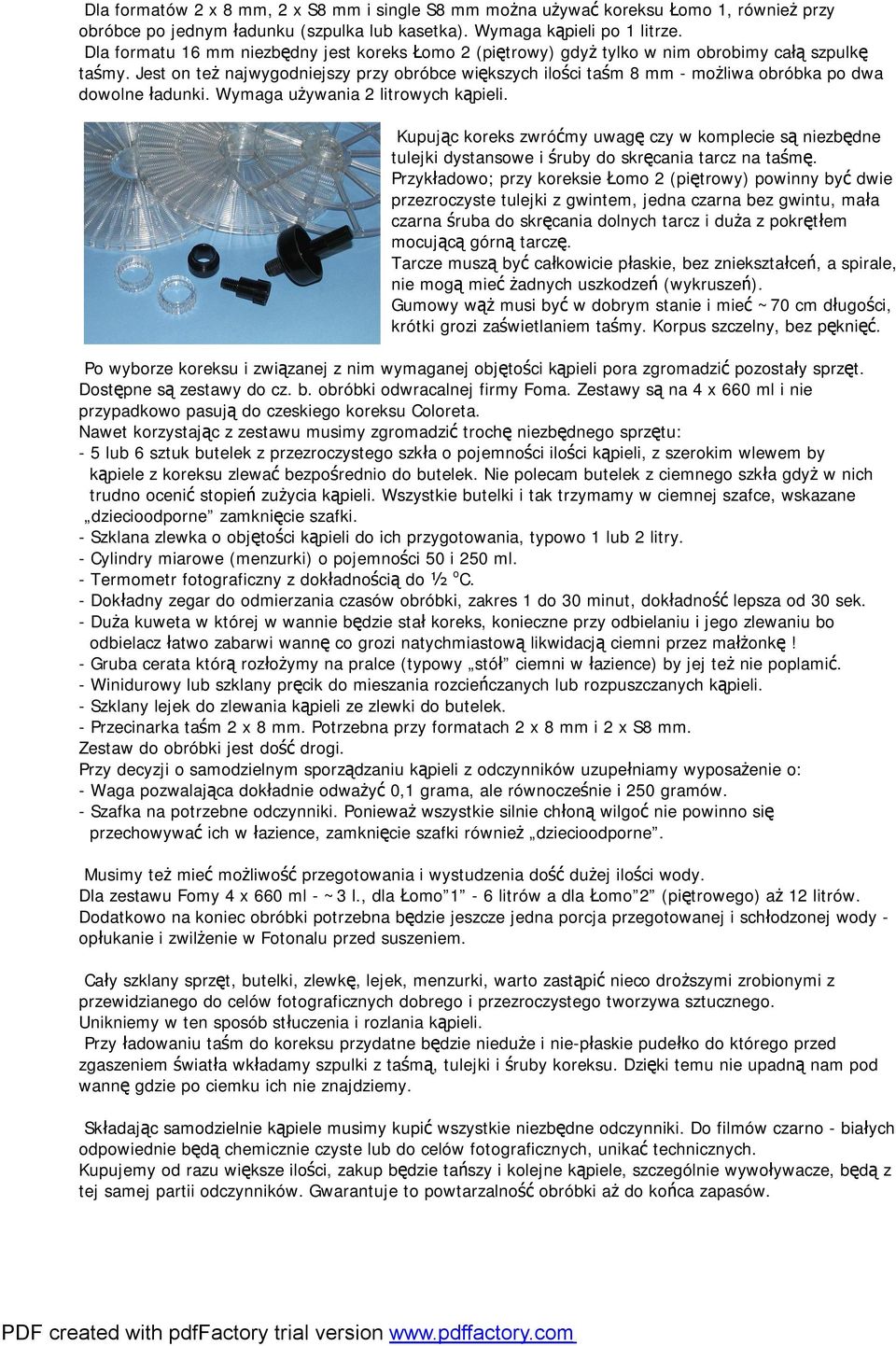 Jest on też najwygodniejszy przy obróbce większych ilości taśm 8 mm - możliwa obróbka po dwa dowolne ładunki. Wymaga używania 2 litrowych kąpieli.