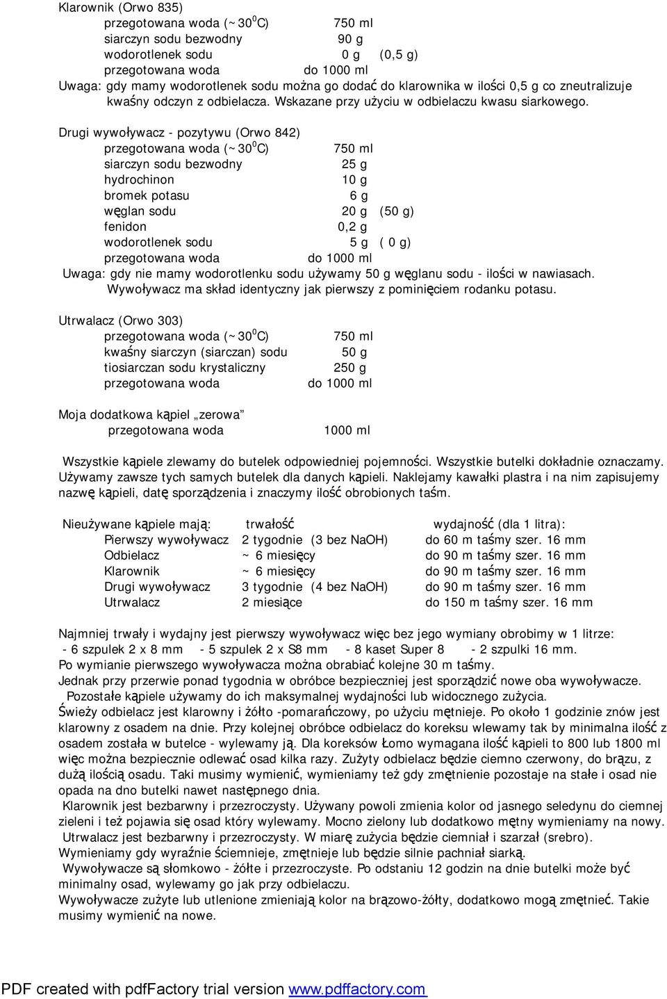 Drugi wywoływacz - pozytywu (Orwo 842) przegotowana woda (~30 0 C) 750 ml siarczyn sodu bezwodny 25 g hydrochinon 10 g bromek potasu 6 g węglan sodu 20 g (50 g) fenidon 0,2 g wodorotlenek sodu 5 g (