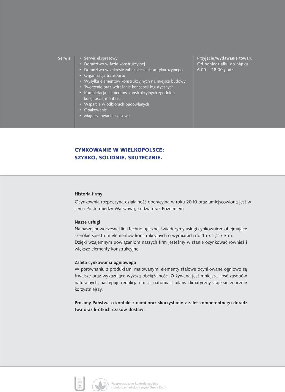 o. Serwis Serwis ekspresowy Doradztwo w fazie konstrukcyjnej Doradztwo w zakresie zabezpieczenia antykorozyjnego Organizacja transportu Wysyłka elementów konstrukcyjnych na miejsce budowy Tworzenie