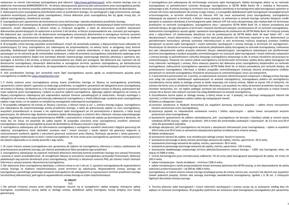 dystrybutora. 5. Dokonywanie przez Leasingobiorcę jakichkolwiek zmian w przedmiocie leasingu, nie wynikających z jego przeznaczenia, wymaga uzyskania wcześniejszej pisemnej zgody Leasingodawcy.