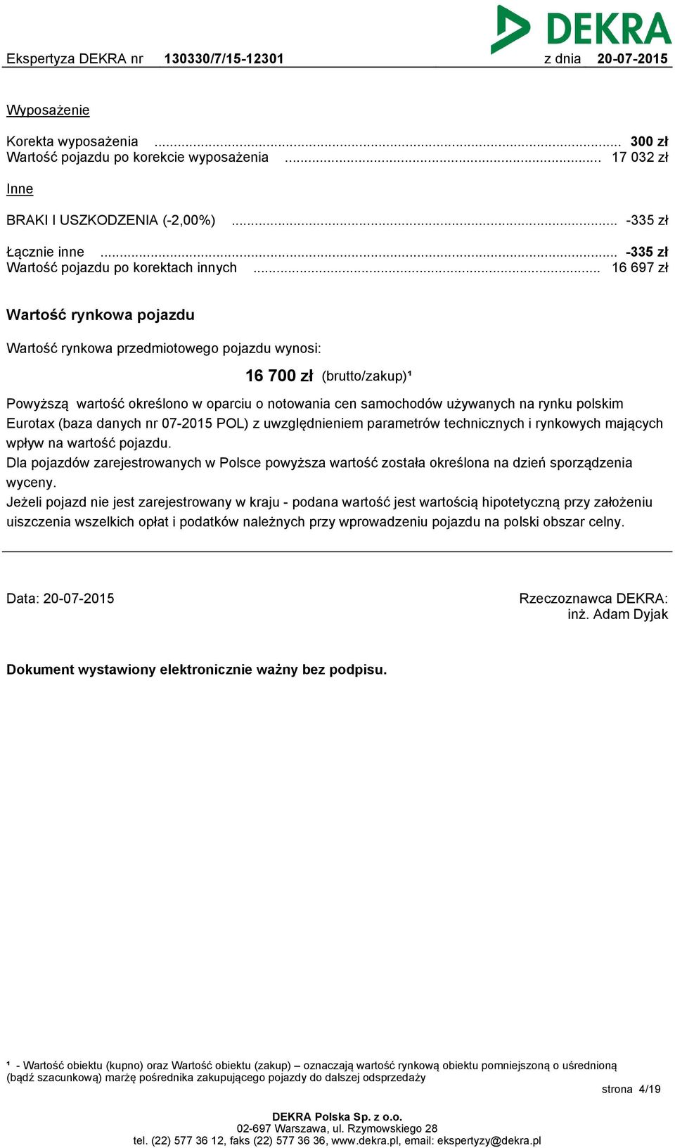 polskim Eurotax (baza danych nr 07-2015 POL) z uwzględnieniem parametrów technicznych i rynkowych mających wpływ na wartość pojazdu.