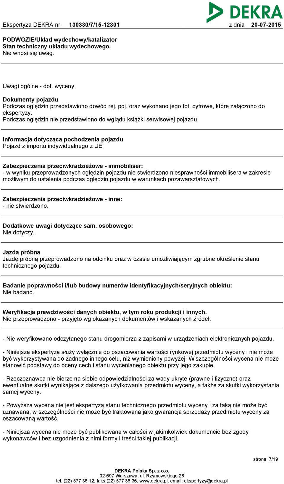 Informacja dotycząca pochodzenia pojazdu Pojazd z importu indywidualnego z UE Zabezpieczenia przeciwkradzieżowe - immobiliser: - w wyniku przeprowadzonych oględzin pojazdu nie stwierdzono