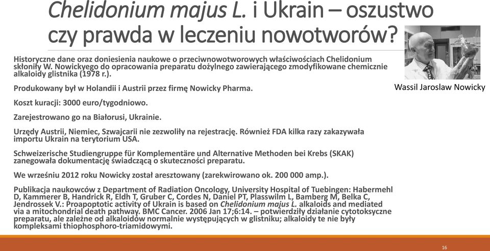 Koszt kuracji: 3000 euro/tygodniowo. Zarejestrowano go na Białorusi, Ukrainie. Urzędy Austrii, Niemiec, Szwajcarii nie zezwoliły na rejestrację.