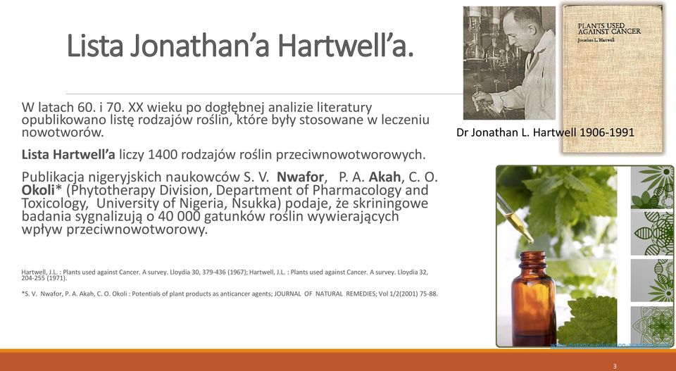 Okoli* (Phytotherapy Division, Department of Pharmacology and Toxicology, University of Nigeria, Nsukka) podaje, że skriningowe badania sygnalizują o 40 000 gatunków roślin wywierających wpływ