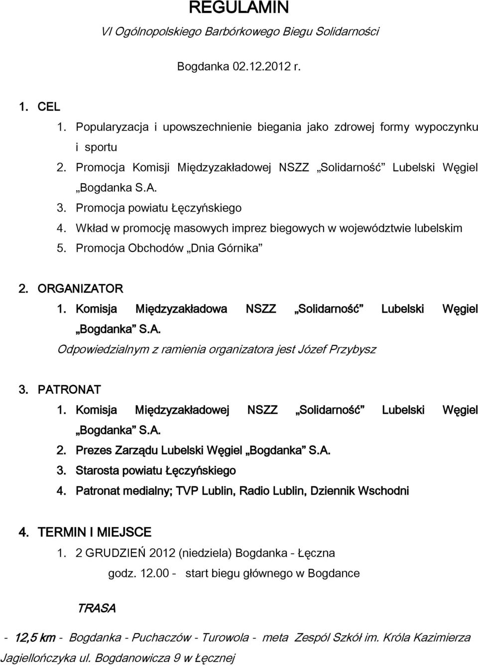 Promocja Obchodów Dnia Górnika 2. ORGANIZATOR 1. Komisja Międzyzakładowa NSZZ Solidarność Lubelski Węgiel Bogdanka S.A. Odpowiedzialnym z ramienia organizatora jest Józef Przybysz 3. PATRONAT 1.