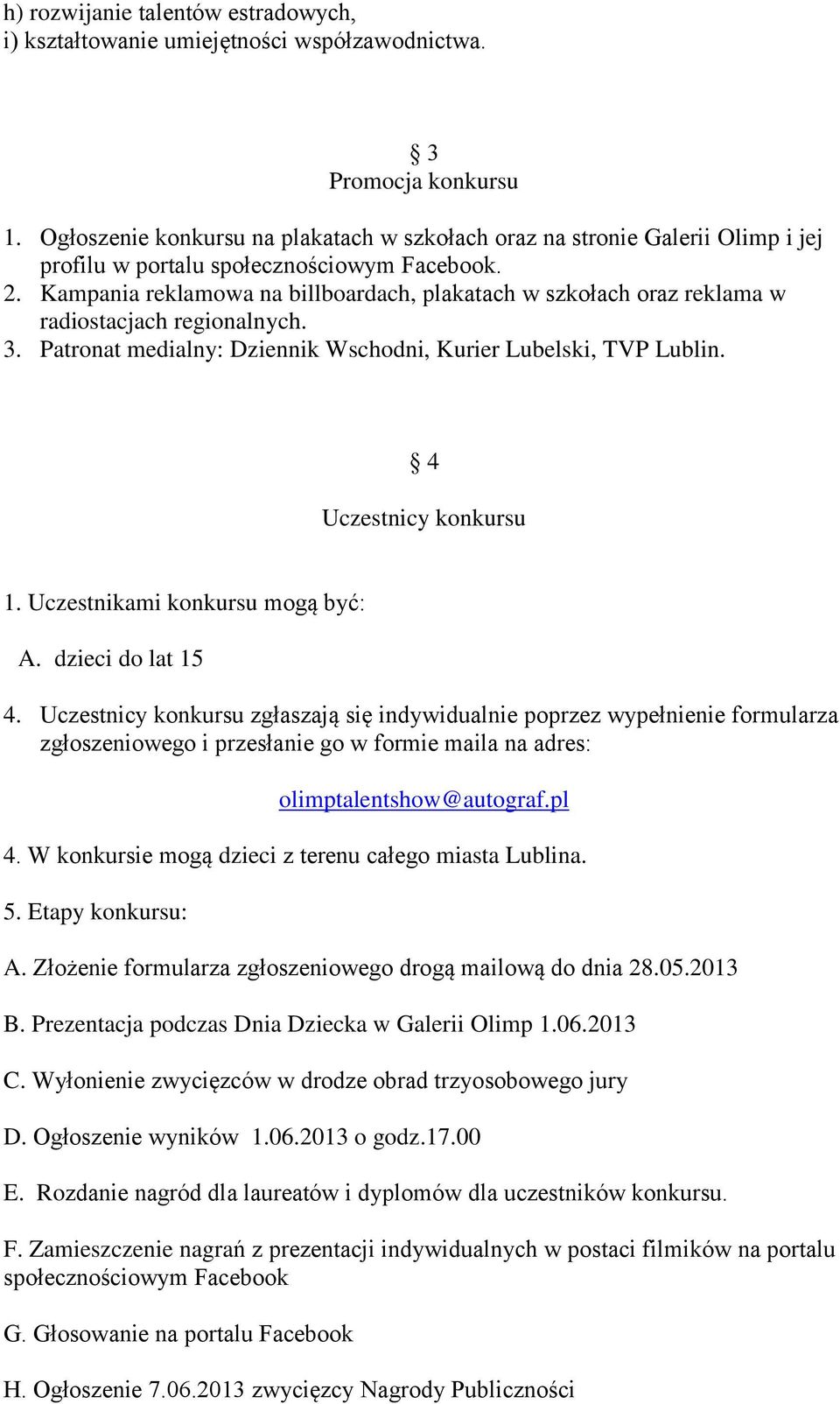 Kampania reklamowa na billboardach, plakatach w szkołach oraz reklama w radiostacjach regionalnych. 3. Patronat medialny: Dziennik Wschodni, Kurier Lubelski, TVP Lublin. 4 Uczestnicy konkursu 1.