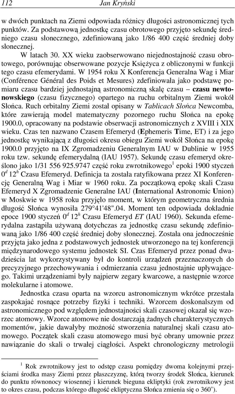 XX wieku zaobserwowano niejednostajność czasu obrotowego, porównując obserwowane pozycje Księżyca z obliczonymi w funkcji tego czasu efemerydami.