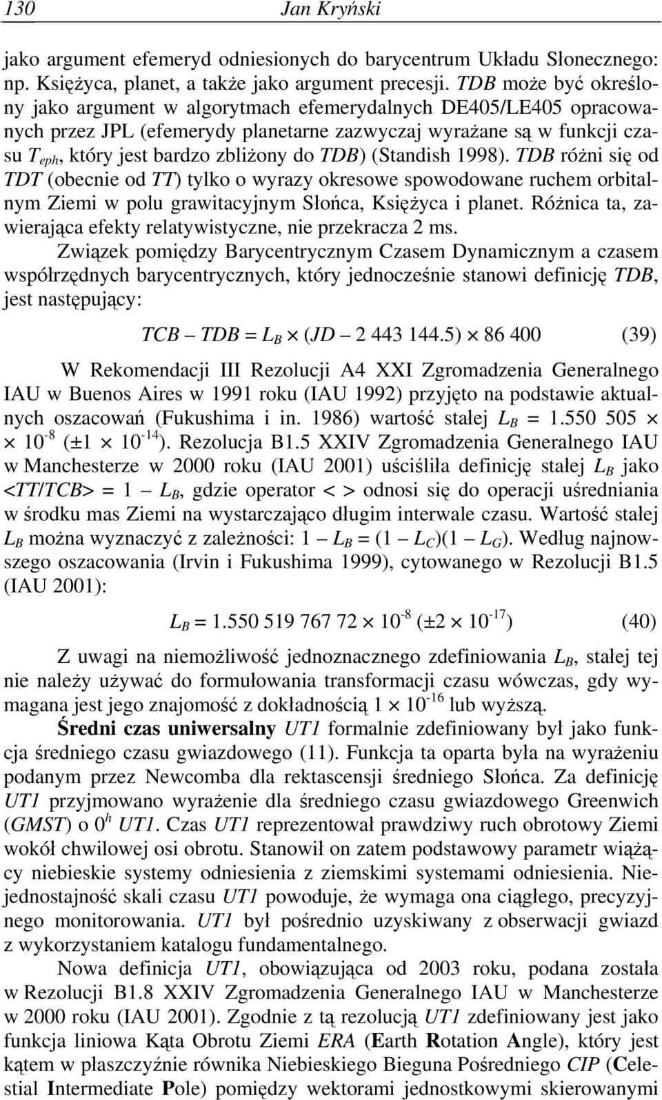 TDB) (Standish 1998). TDB różni się od TDT (obecnie od TT) tylko o wyrazy okresowe spowodowane ruchem orbitalnym Ziemi w polu grawitacyjnym Słońca, Księżyca i planet.