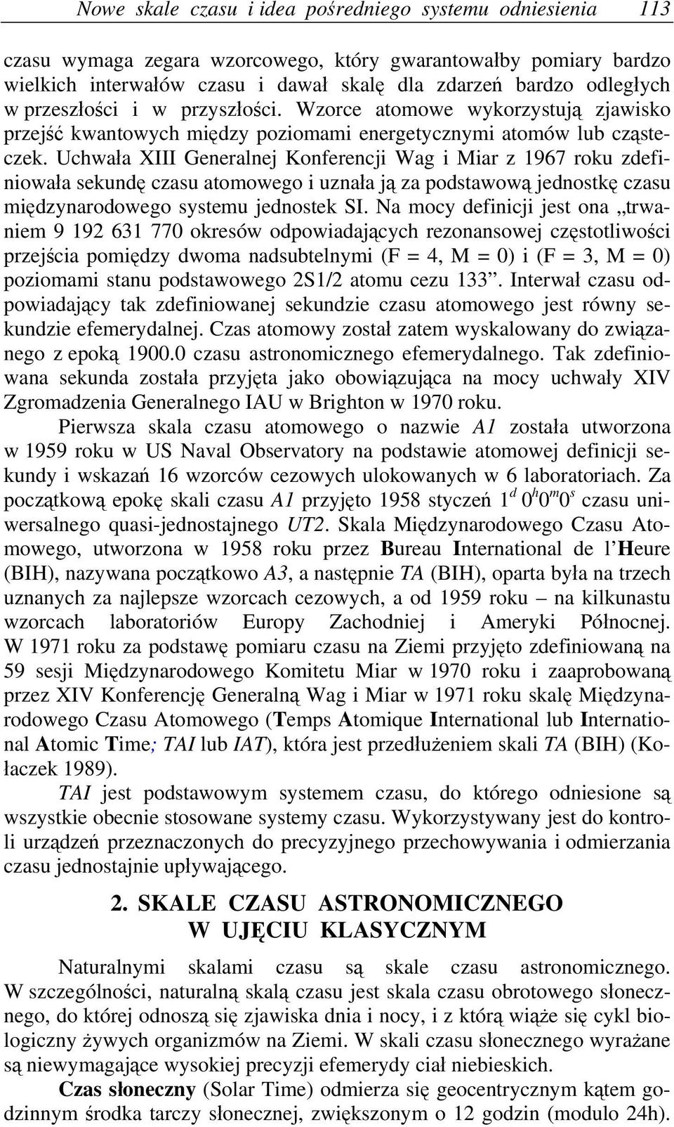 Uchwała XIII Generalnej Konferencji Wag i Miar z 1967 roku zdefiniowała sekundę czasu atomowego i uznała ją za podstawową jednostkę czasu międzynarodowego systemu jednostek SI.