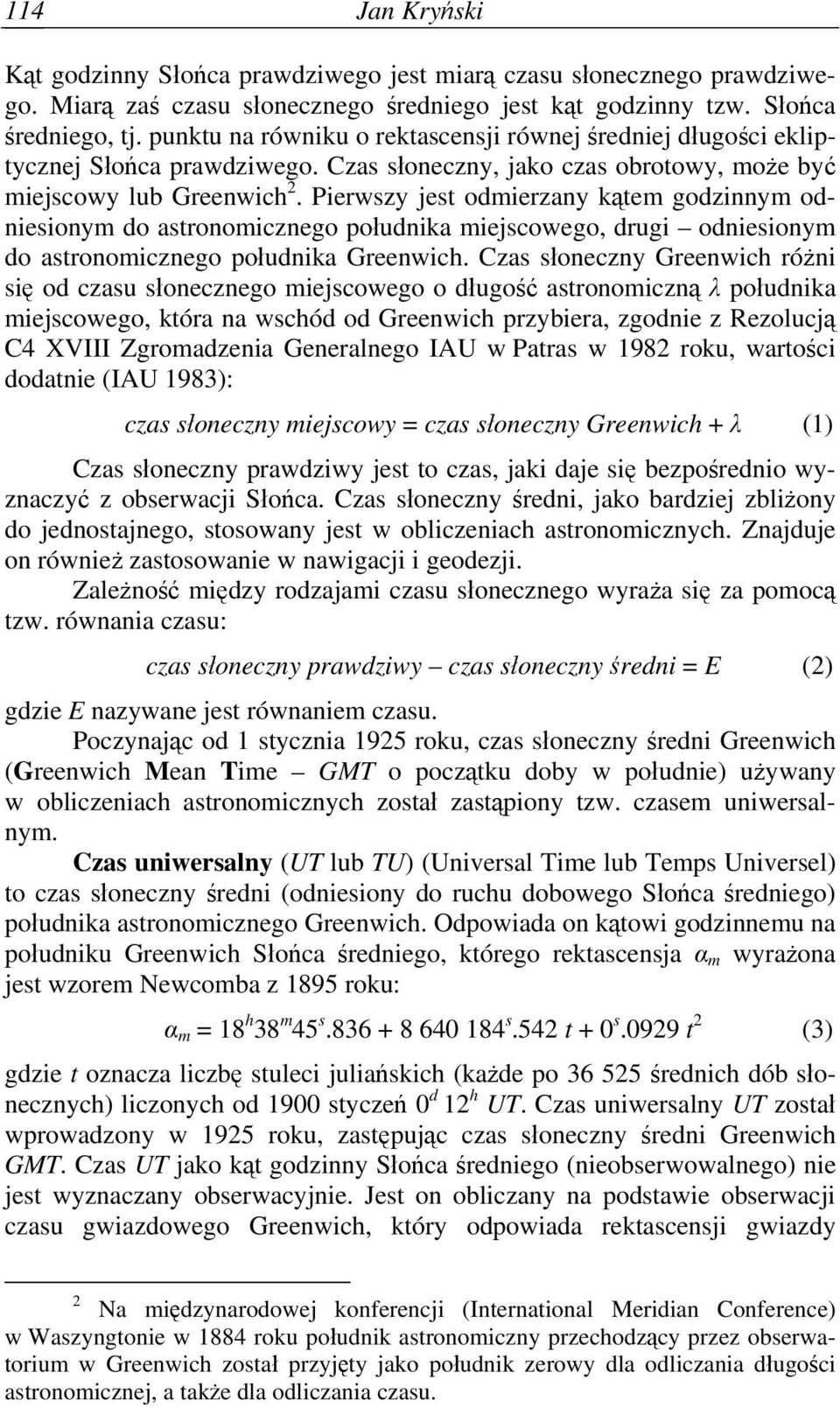 Pierwszy jest odmierzany kątem godzinnym odniesionym do astronomicznego południka miejscowego, drugi odniesionym do astronomicznego południka Greenwich.