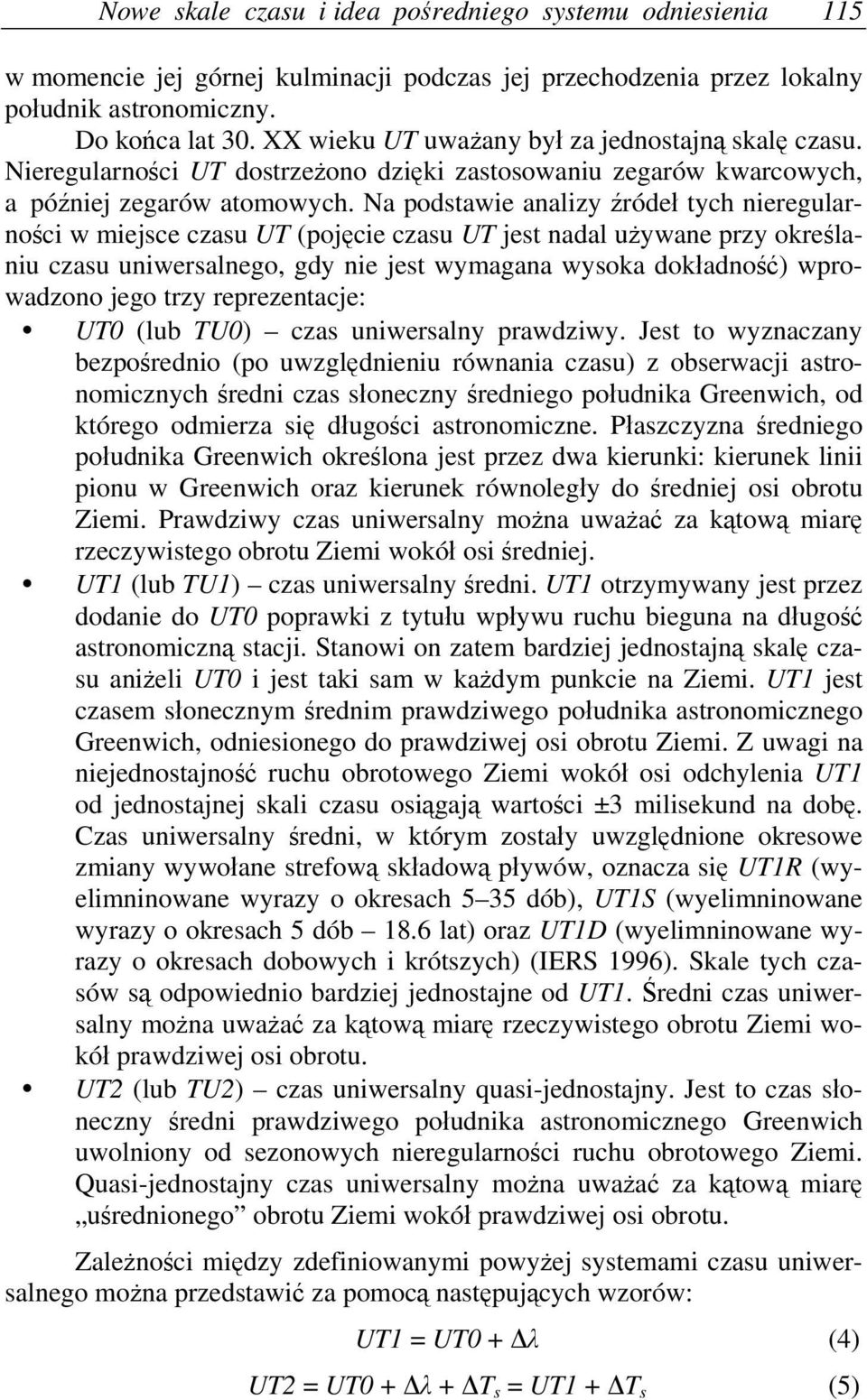Na podstawie analizy źródeł tych nieregularności w miejsce czasu UT (pojęcie czasu UT jest nadal używane przy określaniu czasu uniwersalnego, gdy nie jest wymagana wysoka dokładność) wprowadzono jego