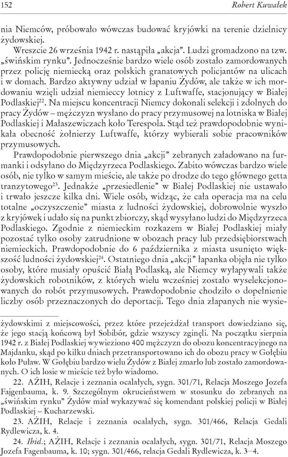 Bardzo aktywny udział w łapaniu Żydów, ale także w ich mordowaniu wzięli udział niemieccy lotnicy z Luftwaffe, stacjonujący w Białej Podlaskiej 22.